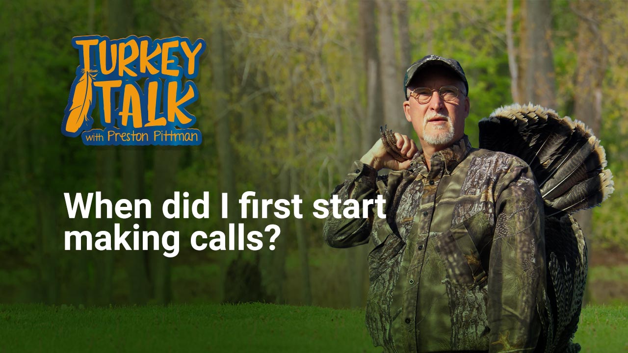 Preston Pittman – Turkey Talk – When did I first start making calls