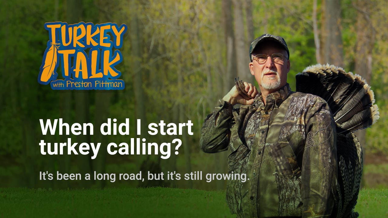 Preston Pittman – Turkey Talk – When did I start turkey calling?
