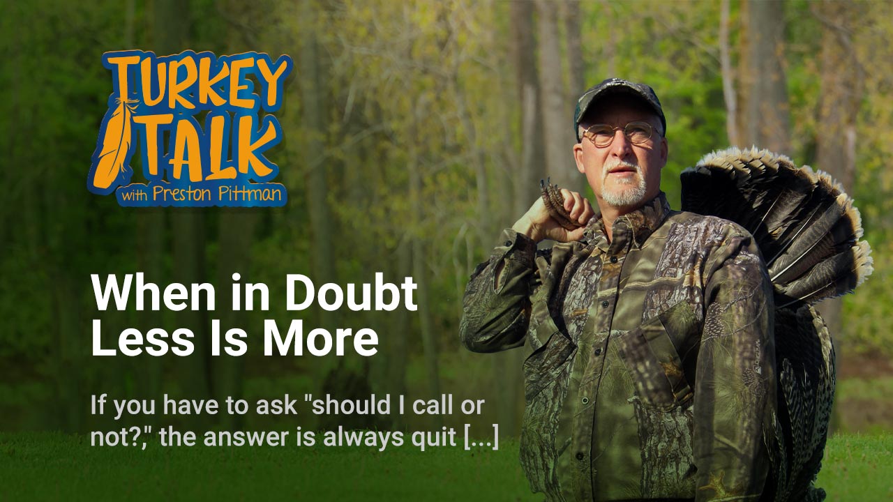 Preston Pittman – Turkey Talk – When in Doubt Less Is More
